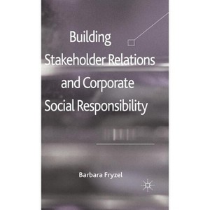 Building Stakeholder Relations and Corporate Social Responsibility - by  B Fryzel (Hardcover) - 1 of 1