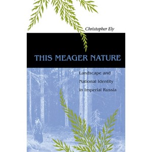 This Meager Nature - (Niu Slavic, East European, and Eurasian Studies) by  Christopher Ely (Paperback) - 1 of 1