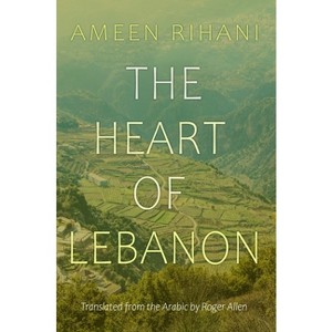 The Heart of Lebanon - (Middle East Literature in Translation) by  Ameen Rihani (Paperback) - 1 of 1