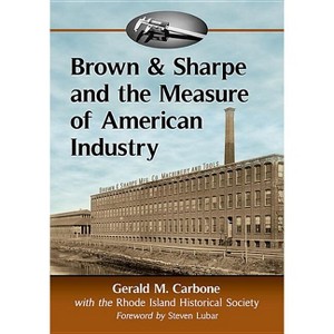 Brown & Sharpe and the Measure of American Industry - by  Gerald M Carbone & Rhode Island Historical Society (Paperback) - 1 of 1