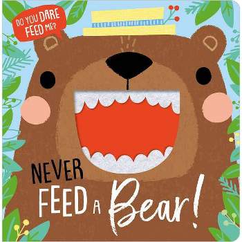 Never Feed a Bear! - (Felt Teeth) by  Rosie Greening (Board Book)