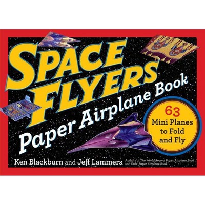 Space Flyers Paper Airplane Book - (Paper Airplanes) by  Jeff Lammers & Ken Blackburn (Paperback)