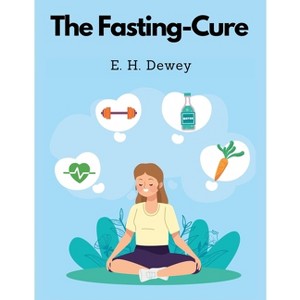 The Fasting-Cure - by  E H Dewey (Paperback) - 1 of 1