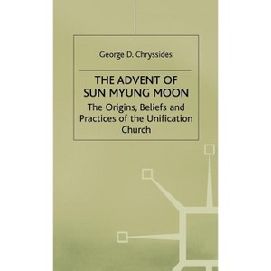 The Advent of Sun Myung Moon - (Origins, Beliefs and Practices of the Unification Church) by  G Chryssides (Hardcover) - 1 of 1