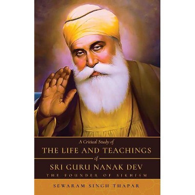 A Critical Study of The Life and Teachings of Sri Guru Nanak Dev - 2nd Edition by  Sewaram Singh Thapar (Paperback)