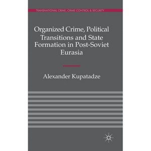 Organized Crime, Political Transitions and State Formation in Post-Soviet Eurasia - (Transnational Crime, Crime Control and Security) (Hardcover) - 1 of 1