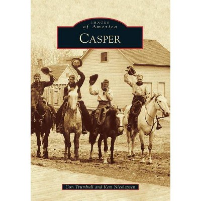 Casper - (Images of America (Arcadia Publishing)) by  Con Trumbull & Kem Nicolaysen (Paperback)