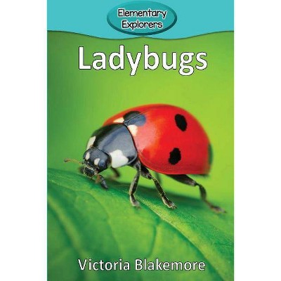 Ladybugs - (Elementary Explorers) by  Victoria Blakemore (Paperback)