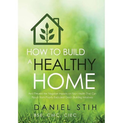 How to Build a Healthy Home - by  Daniel Stih (Paperback)