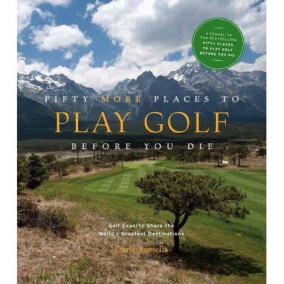 Fifty More Places to Play Golf Before You Die - by  Chris Santella (Hardcover)