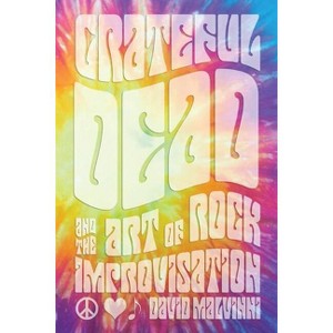 Grateful Dead and the Art of Rock Improvisation - by  David Malvinni (Hardcover) - 1 of 1