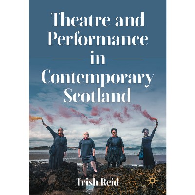 Theatre and Performance in Contemporary Scotland - by  Trish Reid (Paperback)