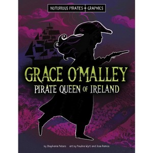 Grace O'Malley, Pirate Queen of Ireland - (Notorious Pirates Graphics) by  Stephanie Peters (Hardcover) - 1 of 1