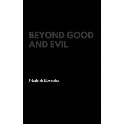 Beyond Good and Evil - by  Friedrich Wilhelm Nietzsche (Hardcover)