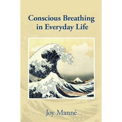 Conscious Breathing in Everyday Life - by  Joy Manné (Paperback)