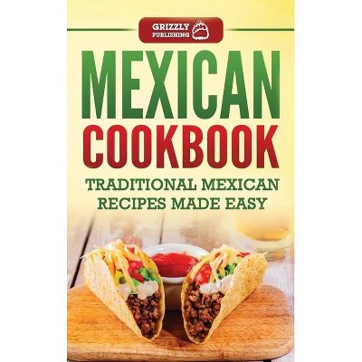 Mexican Cookbook - by  Grizzly Publishing (Hardcover)