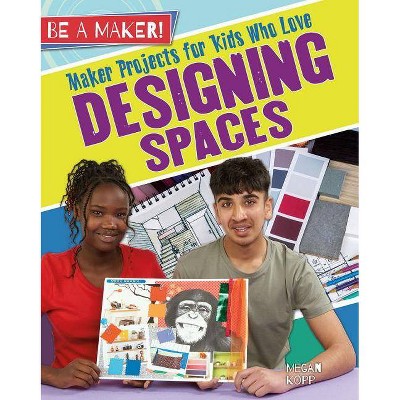 Maker Projects for Kids Who Love Designing Spaces - (Be a Maker!) by  Megan Kopp (Paperback)