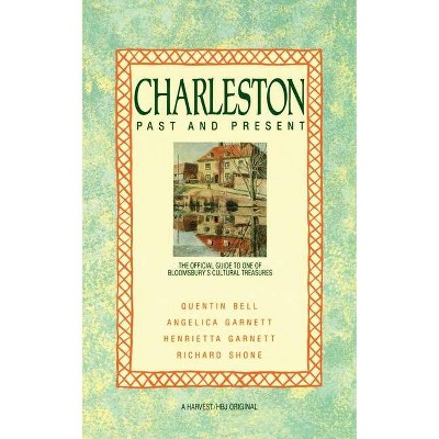 Charleston: Past and Present - by  Quentin Bell & Angelica Garnett & Henrietta Garnett & Richard Shore (Paperback)