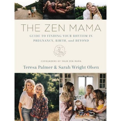 The Zen Mama Guide to Finding Your Rhythm in Pregnancy, Birth, and Beyond - by  Teresa Palmer & Sarah Wright Olsen (Hardcover)