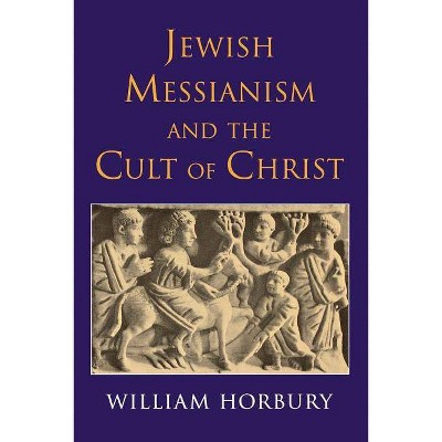 Jewish Messianism and the Cult of Christ - by  William Horbury (Paperback)