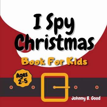 I Spy Christmas Book For Kids - (Stocking Stuffers) by  Johnny B Good (Paperback)