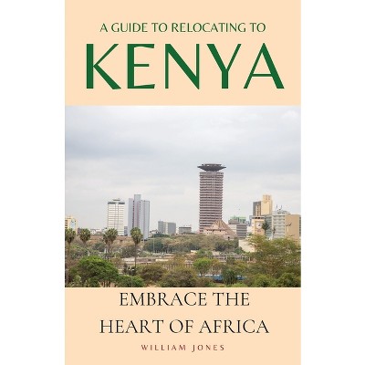 A Guide to Relocating to Kenya - by  William Jones (Paperback)