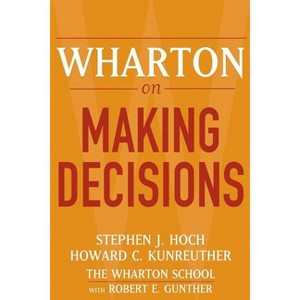 Wharton on Making Decisions - by  Stephen J Hoch & Howard C Kunreuther (Paperback) - 1 of 1
