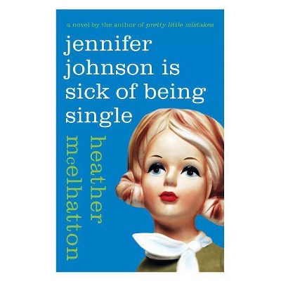 Jennifer Johnson Is Sick of Being Single - (Jennifer Johnson Novel) by  Heather McElhatton (Paperback)