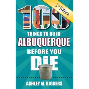 100 Things to Do in Albuquerque Before You Die, 3rd Edition - by  Ashley M Biggers (Paperback) - 1 of 1