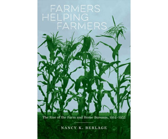 Farmers Helping Farmers : The Rise of the Farm and Home Bureaus 1914-1935 (Hardcover) (Nancy K. Berlage)
