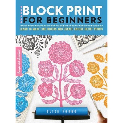 Block Print for Beginners - (Inspired Artist) by  Elise Young (Paperback)