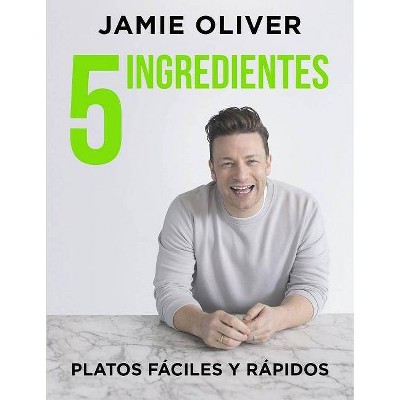 5 Ingredientes Platos Fáciles Y Rápidos / 5 Ingredients - Quick & Easy Food - by  Jamie Oliver (Hardcover)