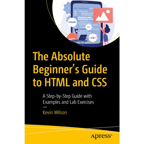 The Absolute Beginner's Guide To Html And Css - By Kevin Wilson ...