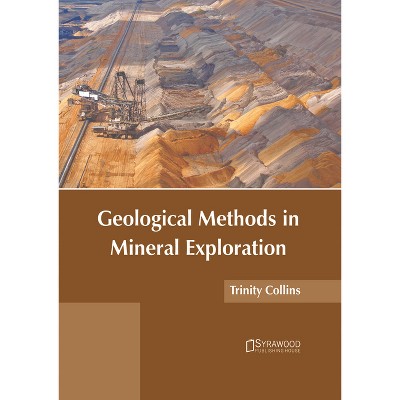 Geological Methods in Mineral Exploration - by  Trinity Collins (Hardcover)