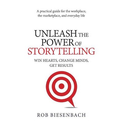 Unleash the Power of Storytelling - by  Rob Biesenbach (Paperback)