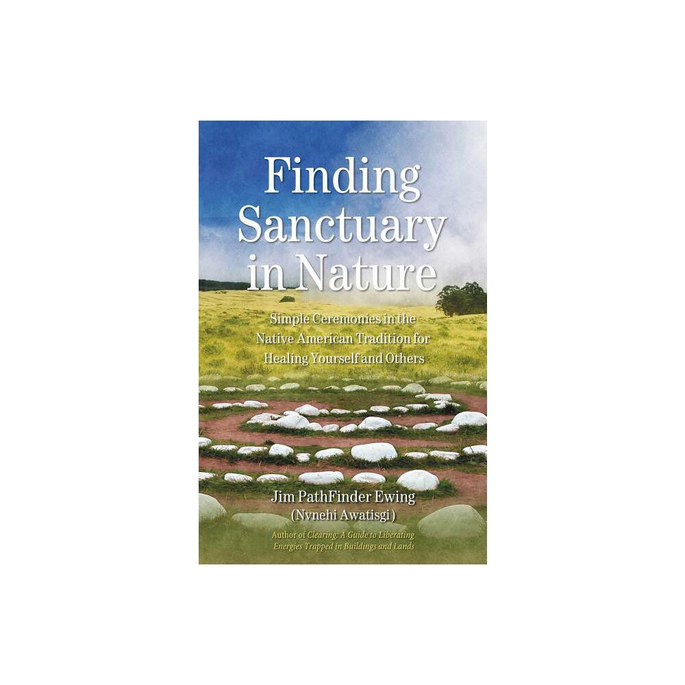 Finding Sanctuary in Nature - by Jim Pathfinder Ewing (Paperback)