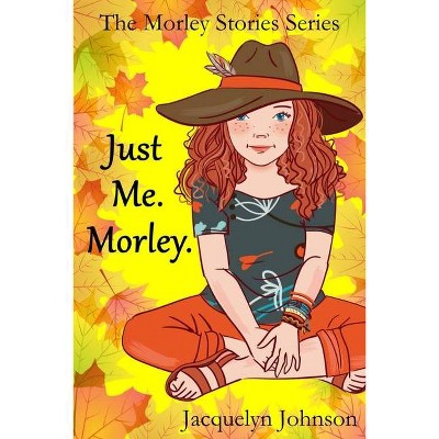 Just Me. Morley. - by  Jacquelyn Johnson (Paperback)