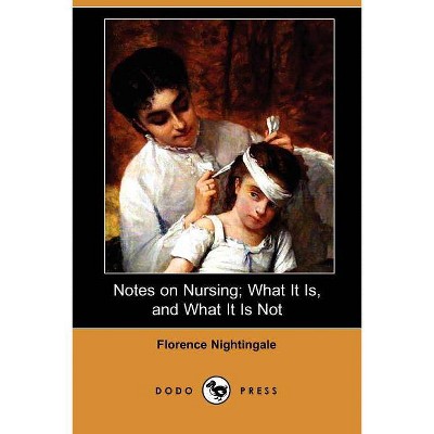 Notes on Nursing; What It Is, and What It Is Not (Dodo Press) - by  Florence Nightingale (Paperback)