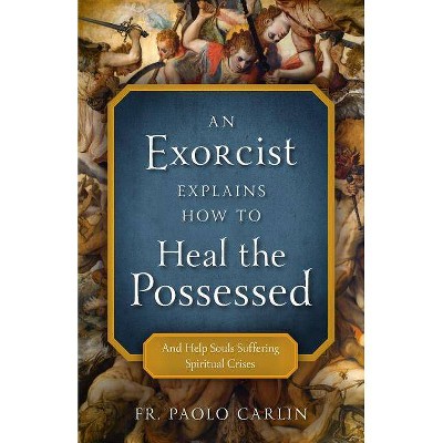 Exorcist Explains How to Heal Possessed - by  Paolo Carlin (Paperback)