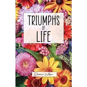 Triumphs of Life - by  Doreena Wilson (Paperback) - 1 of 1