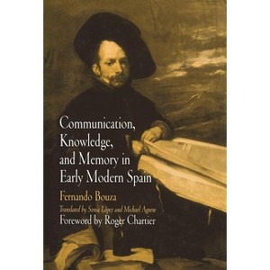 Communication, Knowledge, and Memory in Early Modern Spain - (Material Texts) by  Fernando Bouza (Hardcover) - 1 of 1