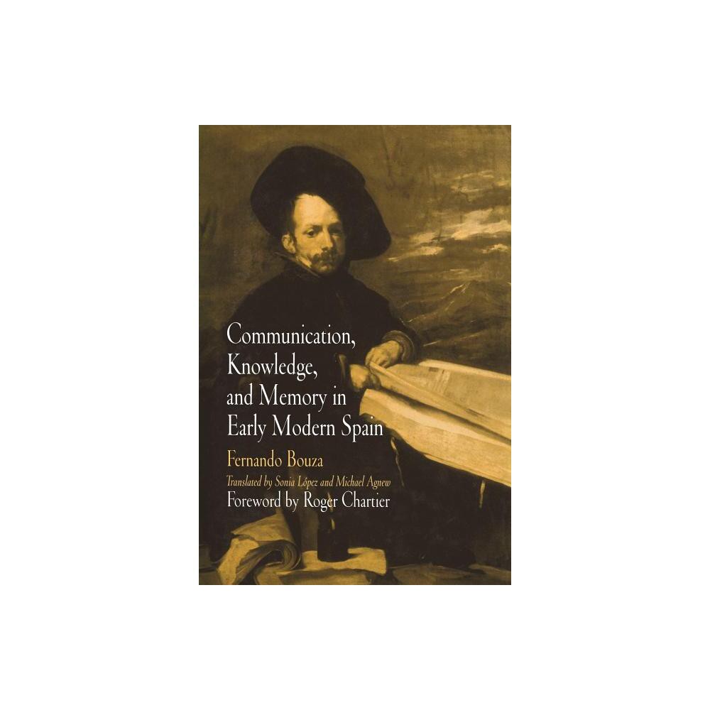 Communication, Knowledge, and Memory in Early Modern Spain - (Material Texts) by Fernando Bouza (Hardcover)