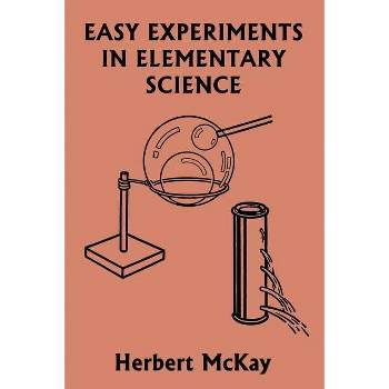 Easy Experiments in Elementary Science (Yesterday's Classics) - by  Herbert McKay (Paperback)