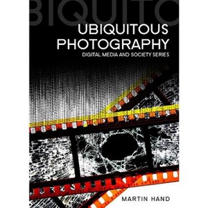 Ubiquitous Photography - (Digital Media and Society) by  Martin Hand (Paperback) - 1 of 1