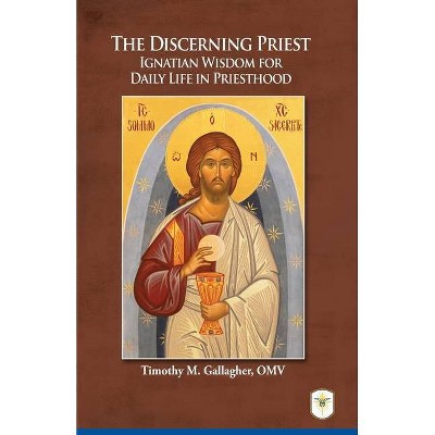 The Discerning Priest: Ignatian Wisdom for Daily Life in Priesthood - by  Timothy Father Gallagher (Paperback)