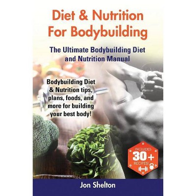 Diet & Nutrition For Bodybuilding - by  Jon Shelton (Paperback)