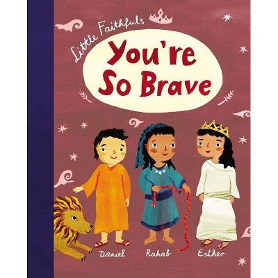 Little Faithfuls: You're So Brave - by  Carrie Marrs (Hardcover)