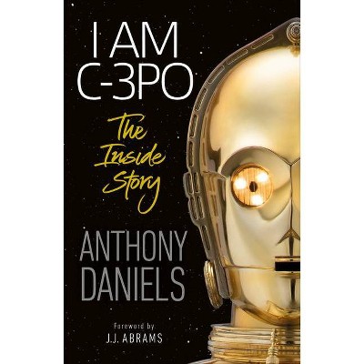 I Am C-3PO - The Inside Story - by  Anthony Daniels (Paperback)