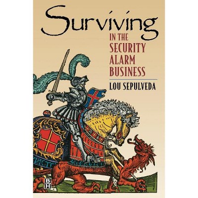 Surviving in the Security Alarm Business - by  Lou Sepulveda (Paperback)