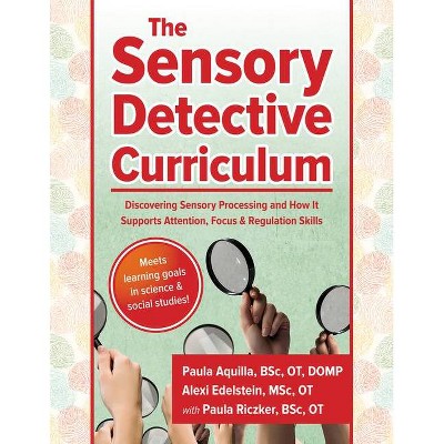 The Sensory Detective Curriculum - by  Paula Riczker Aquilla & Alexi Edelstein & Paula Aquilla (Paperback)